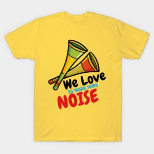 We Love to Make Some Noise T-Shirt